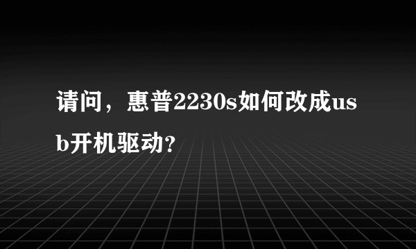 请问，惠普2230s如何改成usb开机驱动？