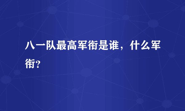 八一队最高军衔是谁，什么军衔？
