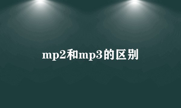 mp2和mp3的区别