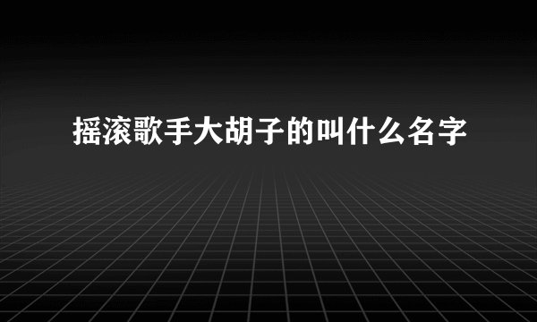 摇滚歌手大胡子的叫什么名字