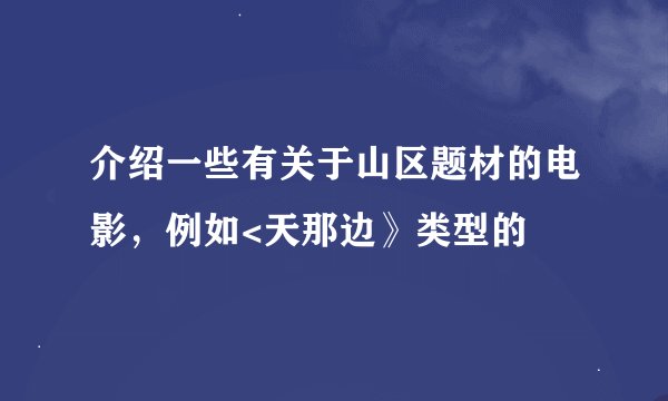 介绍一些有关于山区题材的电影，例如<天那边》类型的