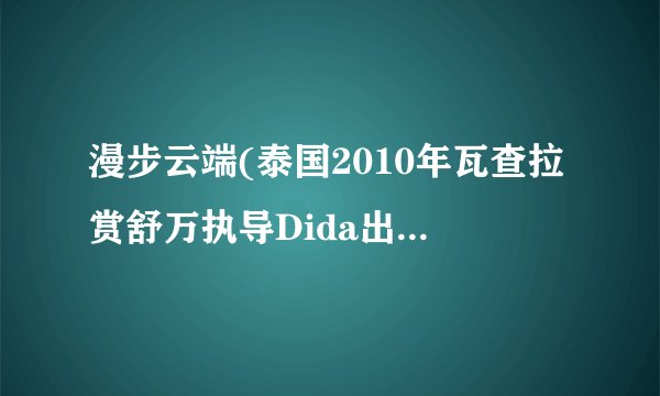 漫步云端(泰国2010年瓦查拉赏舒万执导Dida出品电视剧)详细资料大全