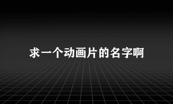 求一个动画片的名字啊