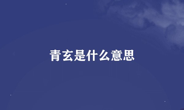 青玄是什么意思