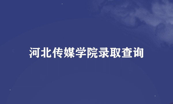 河北传媒学院录取查询