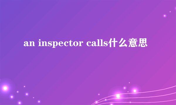 an inspector calls什么意思