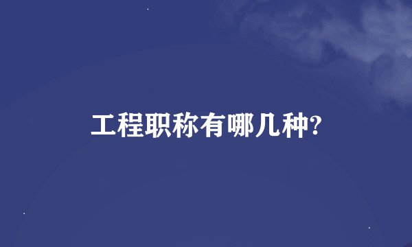 工程职称有哪几种?