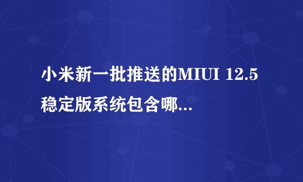 小米新一批推送的MIUI 12.5稳定版系统包含哪些机型？