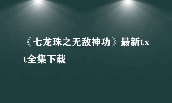 《七龙珠之无敌神功》最新txt全集下载