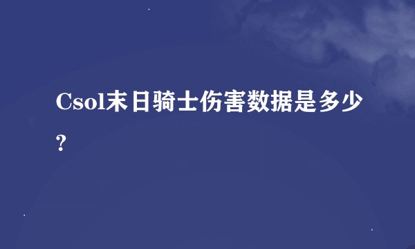 Csol末日骑士伤害数据是多少?