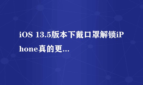 iOS 13.5版本下戴口罩解锁iPhone真的更方便吗？