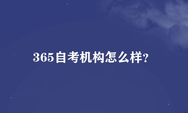 365自考机构怎么样？