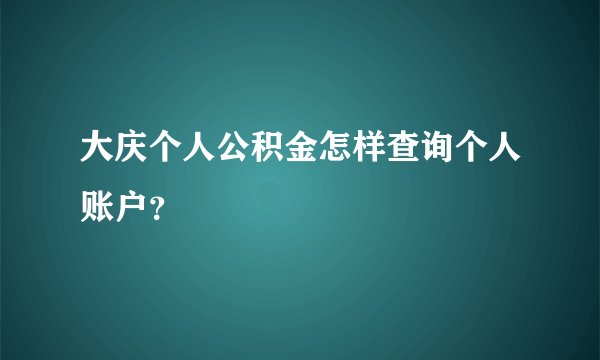 大庆个人公积金怎样查询个人账户？