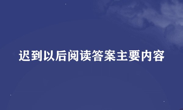 迟到以后阅读答案主要内容