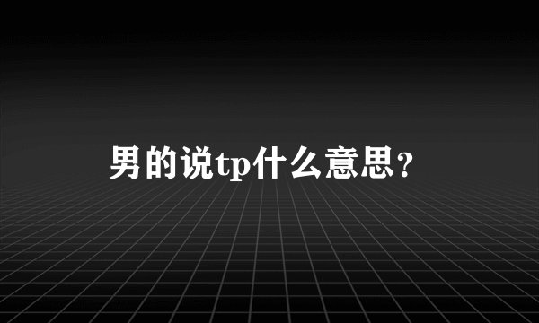 男的说tp什么意思?