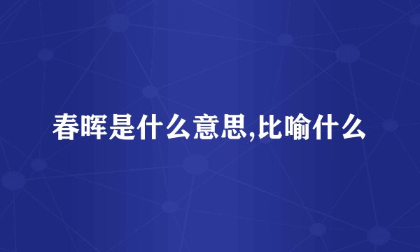 春晖是什么意思,比喻什么
