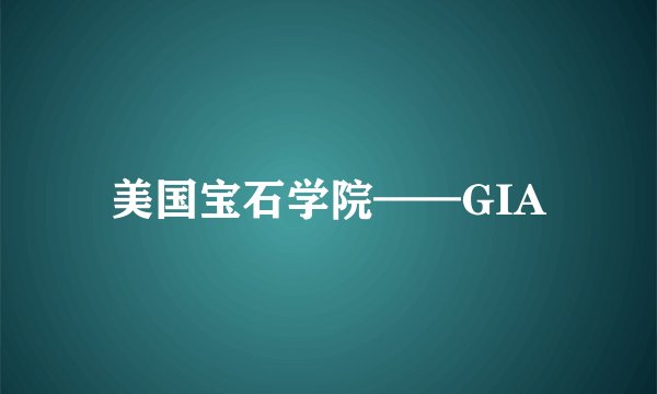 美国宝石学院——GIA