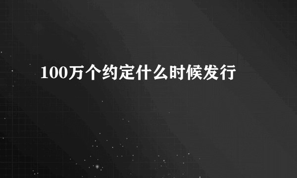 100万个约定什么时候发行
