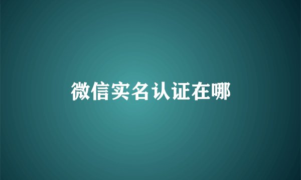 微信实名认证在哪