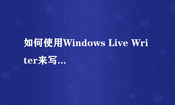如何使用Windows Live Writer来写WordPress博客 叶天冬seo博客