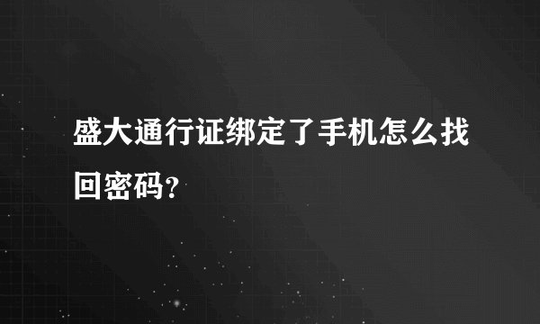 盛大通行证绑定了手机怎么找回密码？