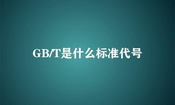 GB/T是什么标准代号