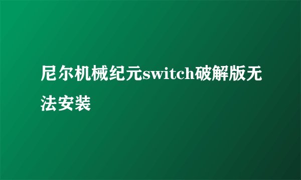 尼尔机械纪元switch破解版无法安装