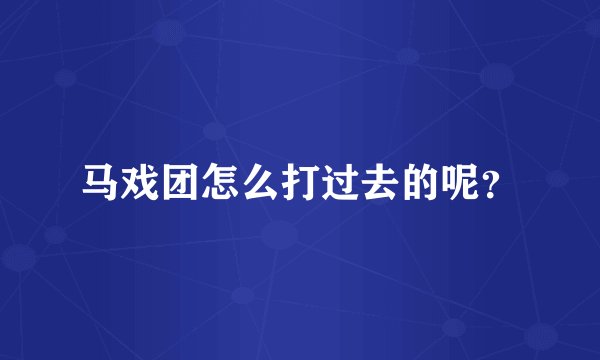 马戏团怎么打过去的呢？