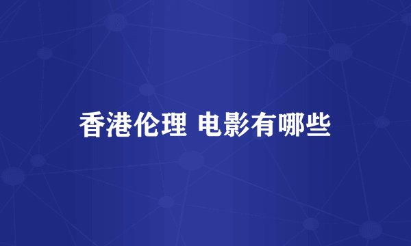 香港伦理 电影有哪些
