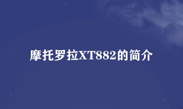 摩托罗拉XT882的简介