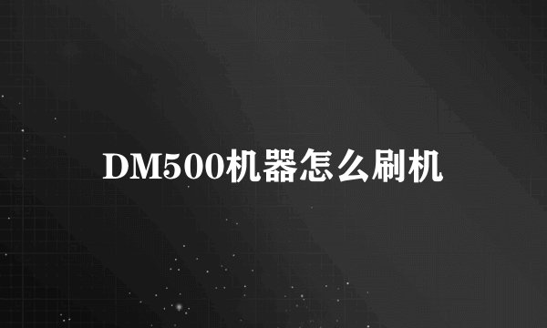 DM500机器怎么刷机