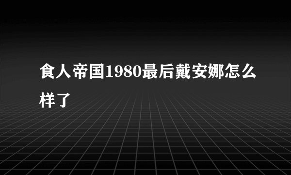食人帝国1980最后戴安娜怎么样了