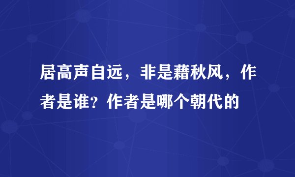 居高声自远，非是藉秋风，作者是谁？作者是哪个朝代的