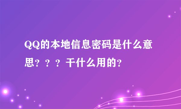 QQ的本地信息密码是什么意思？？？干什么用的？