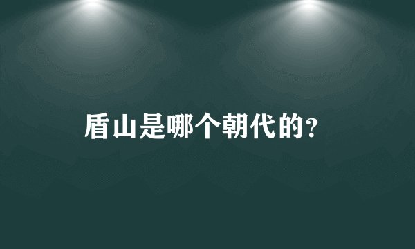 盾山是哪个朝代的？
