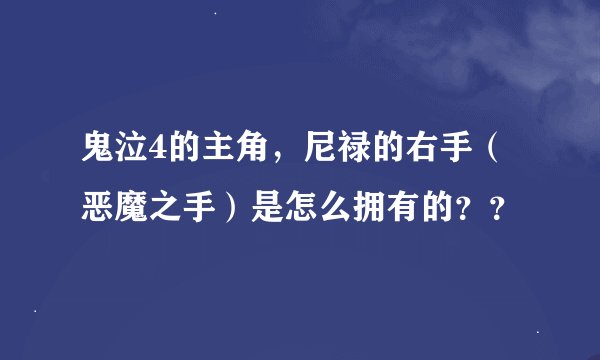 鬼泣4的主角，尼禄的右手（恶魔之手）是怎么拥有的？？