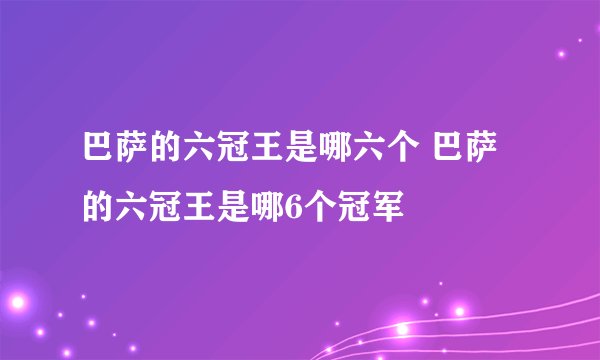 巴萨的六冠王是哪六个 巴萨的六冠王是哪6个冠军