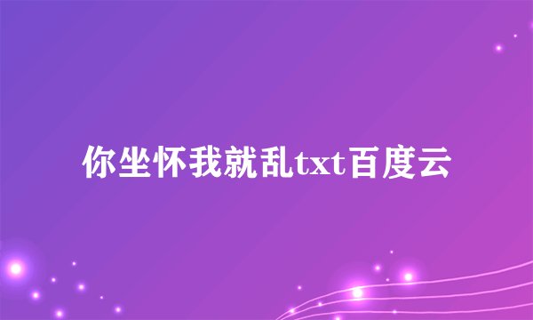 你坐怀我就乱txt百度云