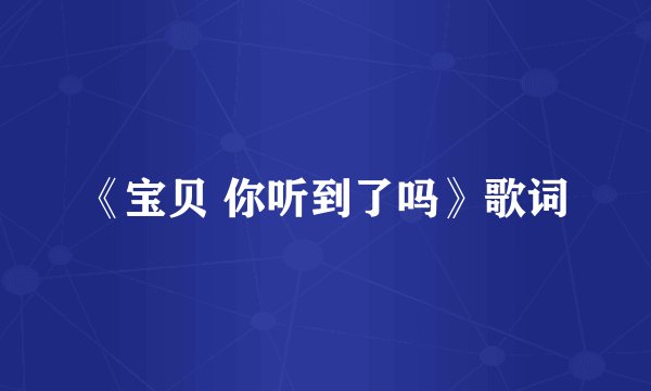 《宝贝 你听到了吗》歌词