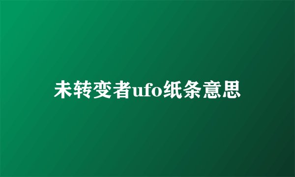 未转变者ufo纸条意思