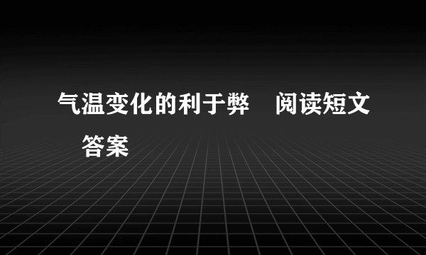 气温变化的利于弊 阅读短文 答案