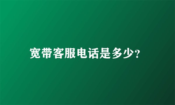 宽带客服电话是多少？