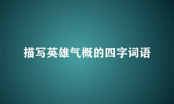 描写英雄气概的四字词语