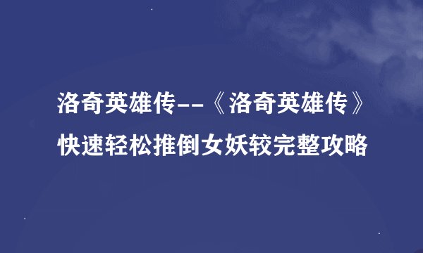 洛奇英雄传--《洛奇英雄传》快速轻松推倒女妖较完整攻略