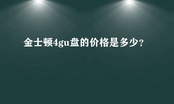 金士顿4gu盘的价格是多少？