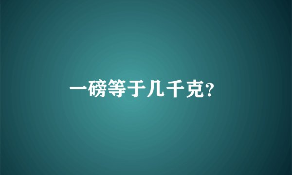 一磅等于几千克？