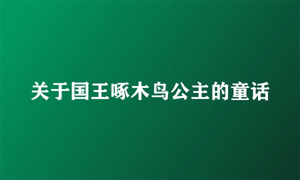 关于国王啄木鸟公主的童话