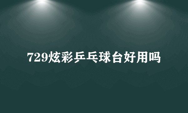 729炫彩乒乓球台好用吗
