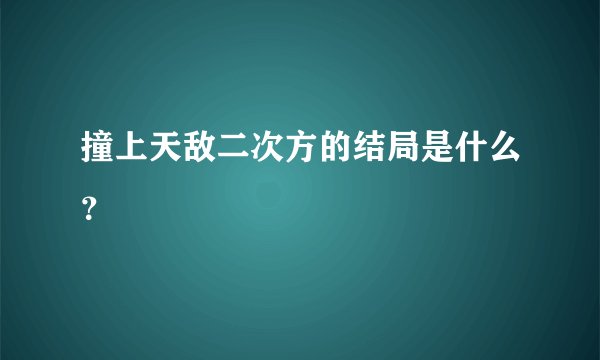 撞上天敌二次方的结局是什么？