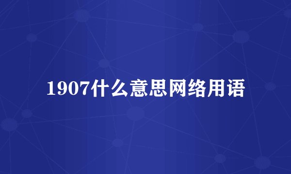 1907什么意思网络用语
